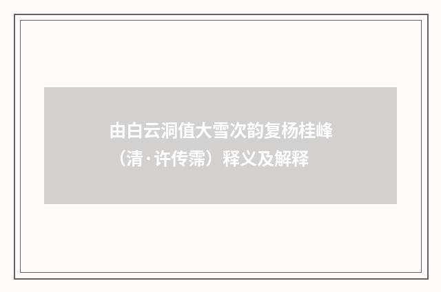 由白云洞值大雪次韵复杨桂峰（清·许传霈）释义及解释