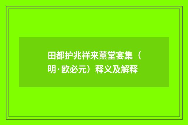田都护兆祥来薰堂宴集（明·欧必元）释义及解释