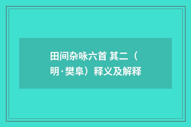 田间杂咏六首 其二（明·樊阜）释义及解释