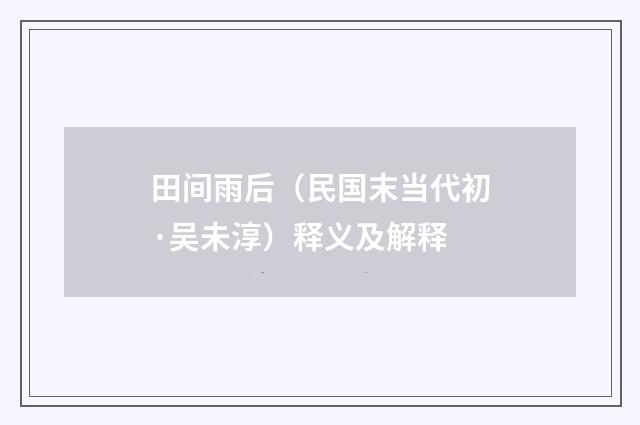 田间雨后（民国末当代初·吴未淳）释义及解释