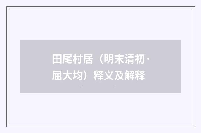 田尾村居（明末清初·屈大均）释义及解释