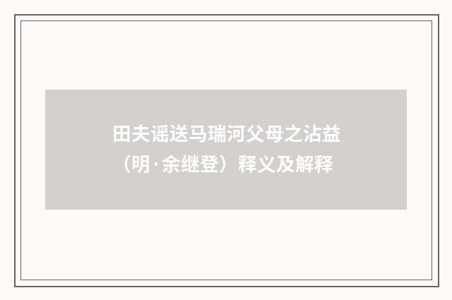田夫谣送马瑞河父母之沾益（明·余继登）释义及解释