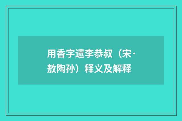 用香字遗李恭叔（宋·敖陶孙）释义及解释