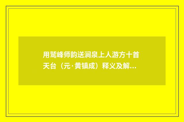用鹫峰师韵送涧泉上人游方十首 天台（元·黄镇成）释义及解释