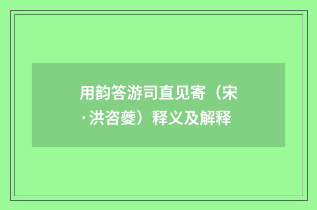 用韵答游司直见寄（宋·洪咨夔）释义及解释