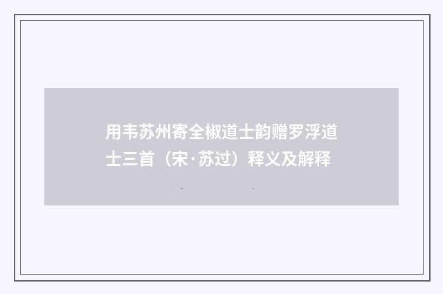 用韦苏州寄全椒道士韵赠罗浮道士三首（宋·苏过）释义及解释
