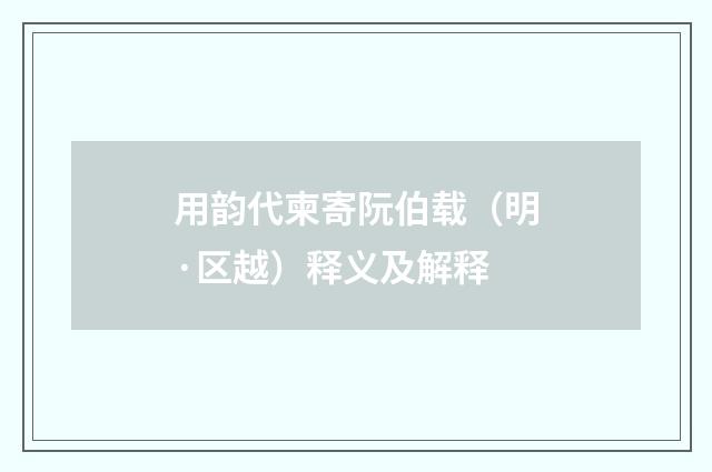 用韵代柬寄阮伯载（明·区越）释义及解释