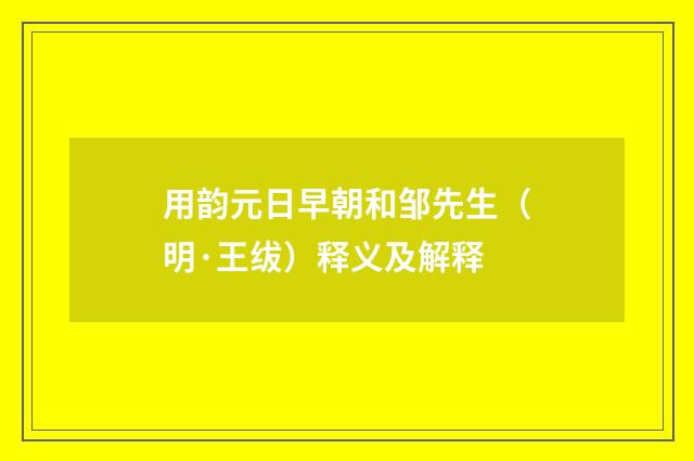 用韵元日早朝和邹先生（明·王绂）释义及解释