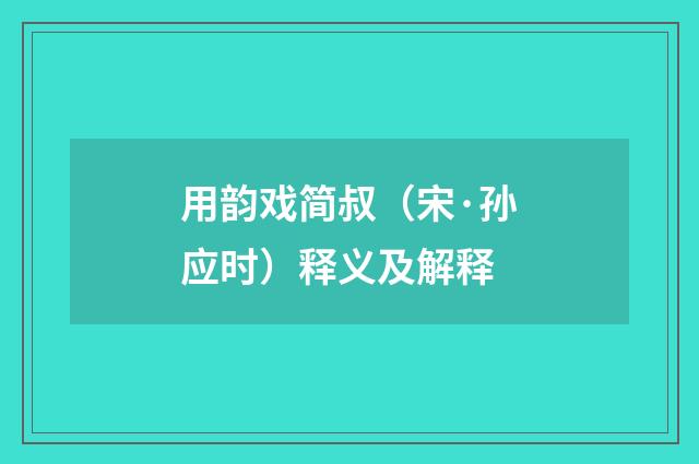 用韵戏简叔（宋·孙应时）释义及解释