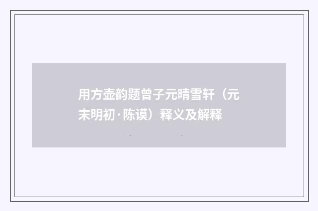 用方壶韵题曾子元晴雪轩（元末明初·陈谟）释义及解释