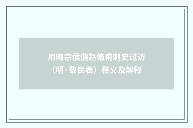 用晦宗侯偕赵脩甫刺史过访（明·黎民表）释义及解释