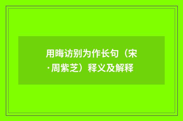 用晦访别为作长句（宋·周紫芝）释义及解释