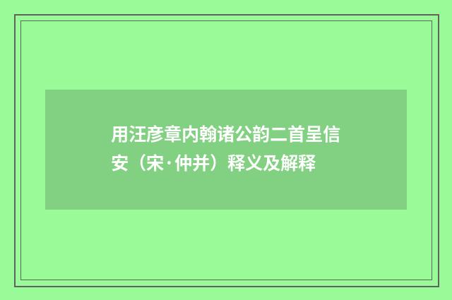 用汪彦章内翰诸公韵二首呈信安（宋·仲并）释义及解释