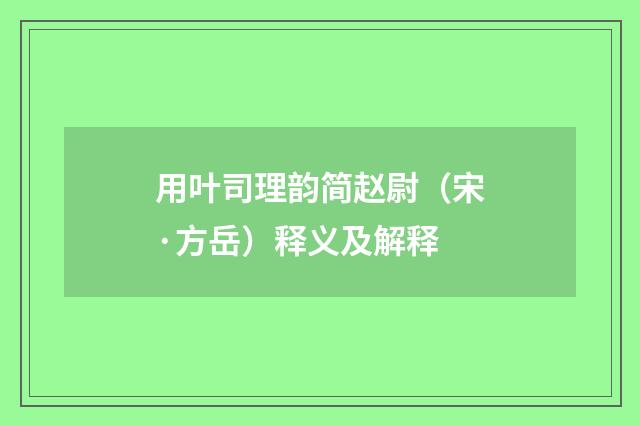 用叶司理韵简赵尉（宋·方岳）释义及解释