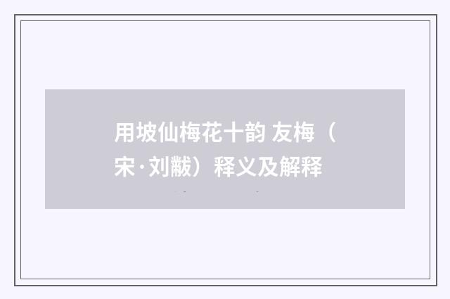用坡仙梅花十韵 友梅（宋·刘黻）释义及解释