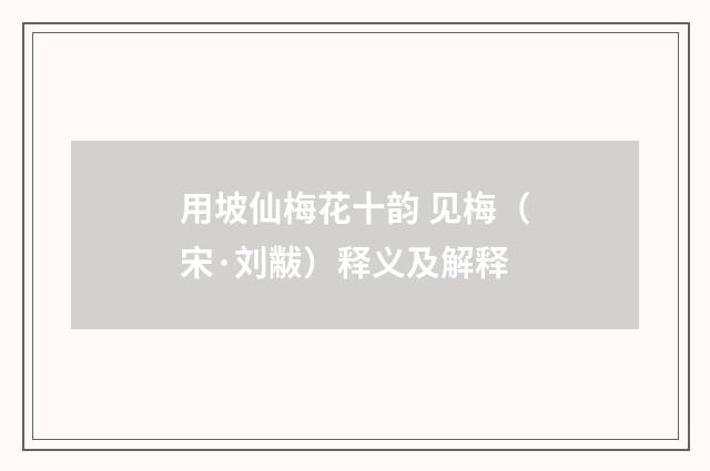用坡仙梅花十韵 见梅（宋·刘黻）释义及解释