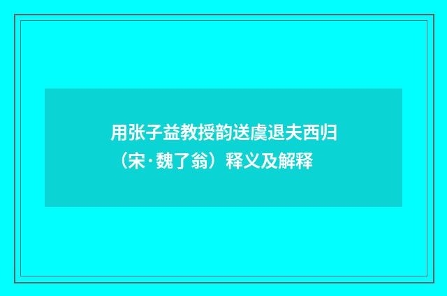用张子益教授韵送虞退夫西归（宋·魏了翁）释义及解释