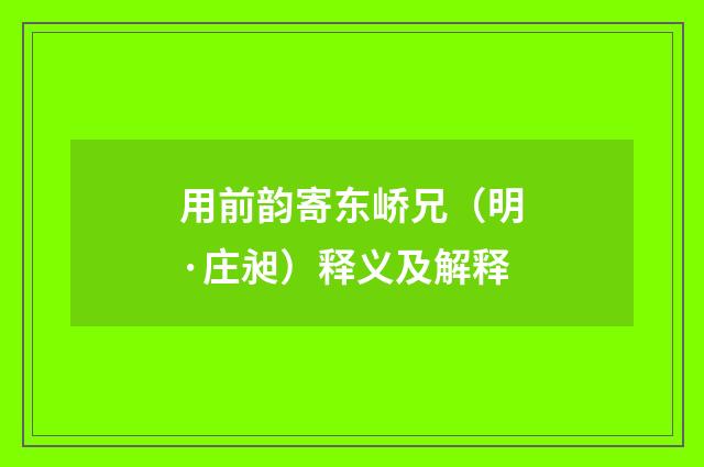 用前韵寄东峤兄（明·庄昶）释义及解释