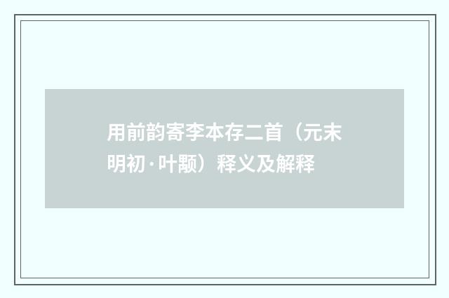 用前韵寄李本存二首（元末明初·叶颙）释义及解释