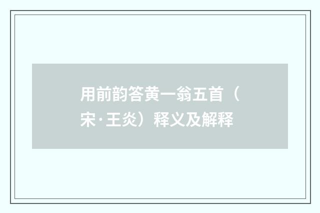 用前韵答黄一翁五首（宋·王炎）释义及解释
