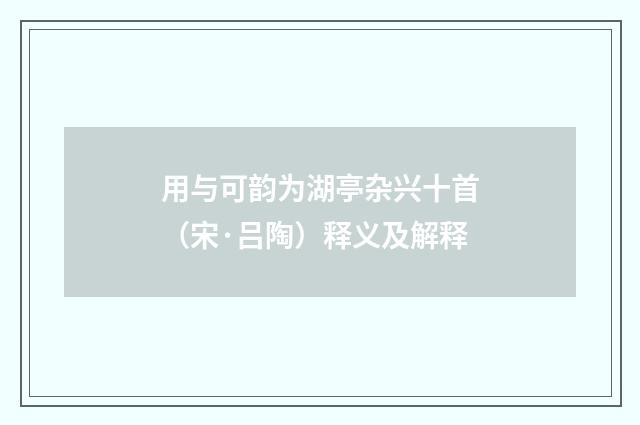 用与可韵为湖亭杂兴十首（宋·吕陶）释义及解释