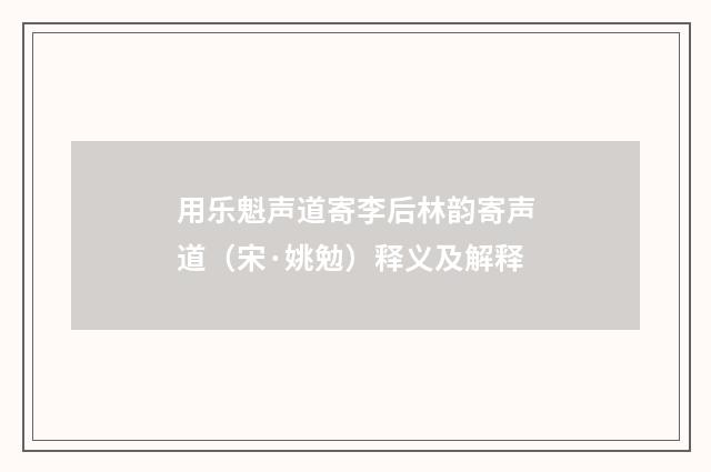 用乐魁声道寄李后林韵寄声道（宋·姚勉）释义及解释