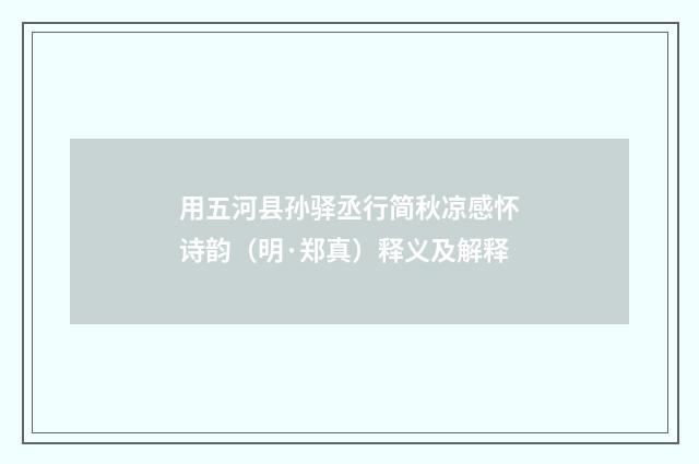 用五河县孙驿丞行简秋凉感怀诗韵（明·郑真）释义及解释
