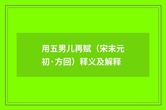 用五男儿再赋（宋末元初·方回）释义及解释