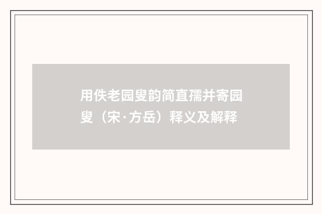 用佚老园叟韵简直孺并寄园叟（宋·方岳）释义及解释