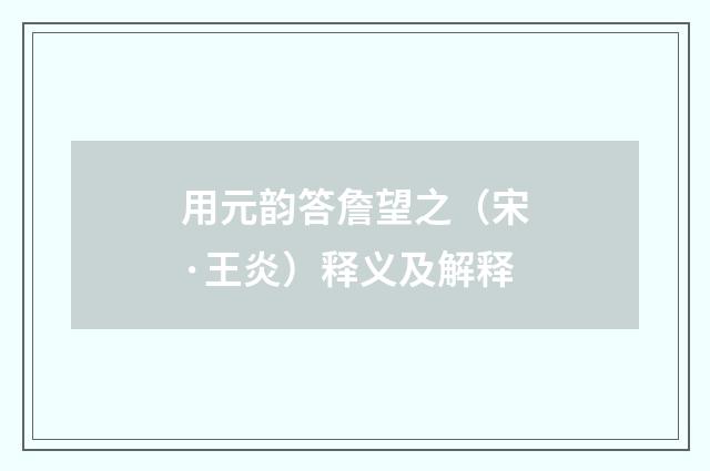 用元韵答詹望之（宋·王炎）释义及解释