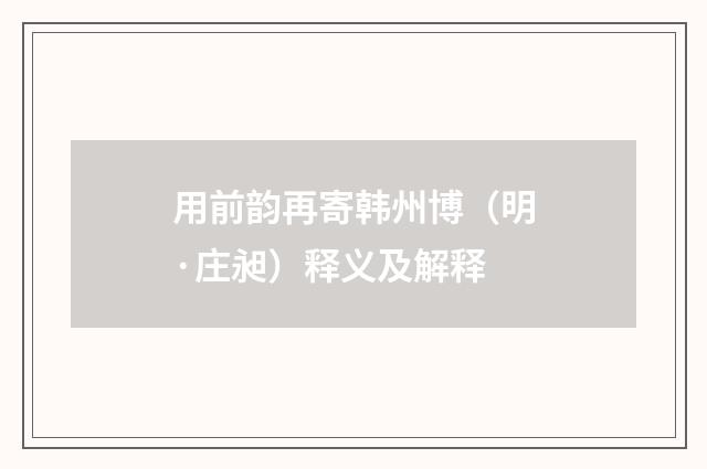 用前韵再寄韩州博（明·庄昶）释义及解释