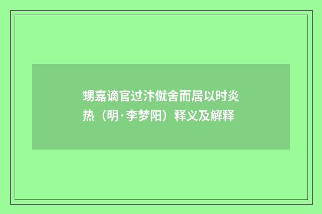 甥嘉谪官过汴僦舍而居以时炎热（明·李梦阳）释义及解释