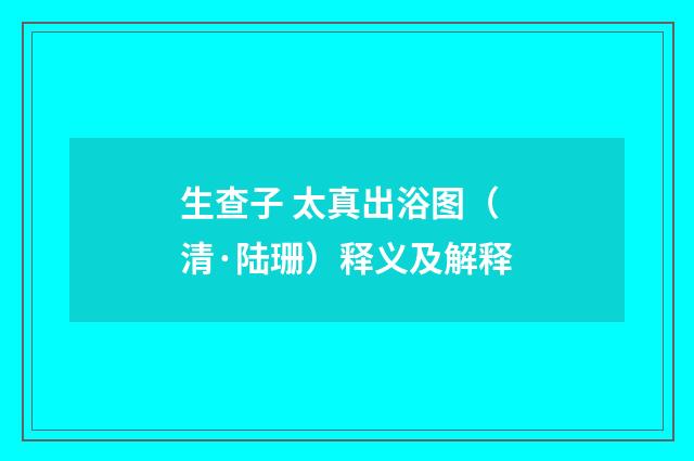 生查子 太真出浴图（清·陆珊）释义及解释