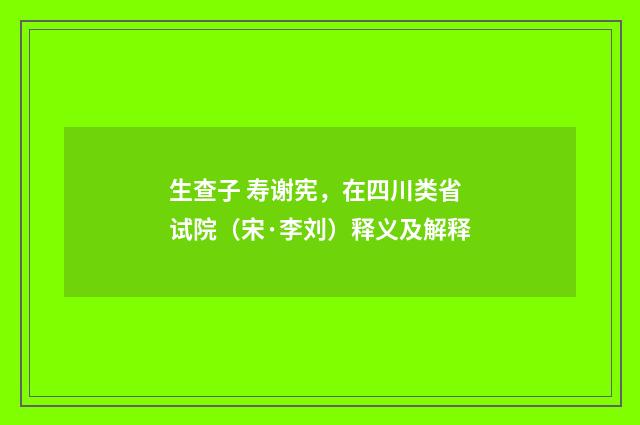 生查子 寿谢宪，在四川类省试院（宋·李刘）释义及解释