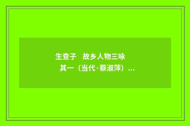 生查子 故乡人物三咏 其一（当代·蔡淑萍）释义及解释