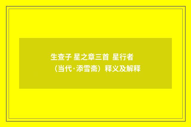 生查子 星之章三首 星行者（当代·添雪斋）释义及解释