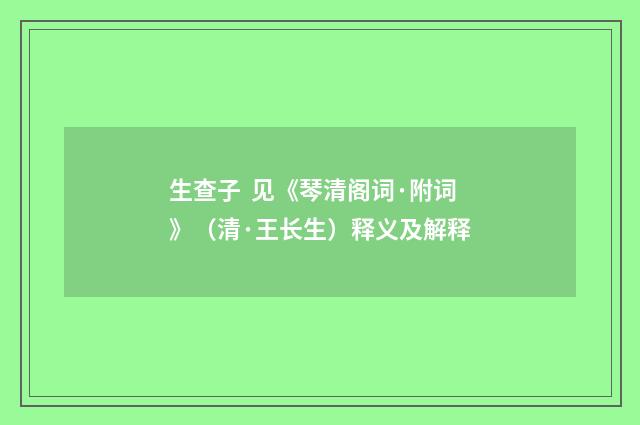 生查子 见《琴清阁词·附词》（清·王长生）释义及解释