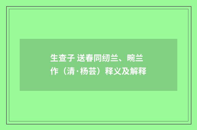 生查子 送春同纫兰、畹兰作（清·杨芸）释义及解释