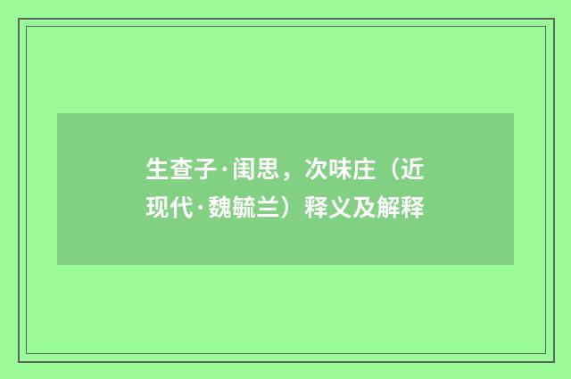 生查子·闺思，次味庄（近现代·魏毓兰）释义及解释