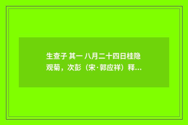 生查子 其一 八月二十四日桂隐观菊，次彭（宋·郭应祥）释义及解释
