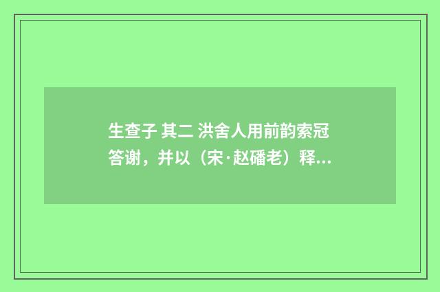 生查子 其二 洪舍人用前韵索冠答谢，并以（宋·赵磻老）释义及解释