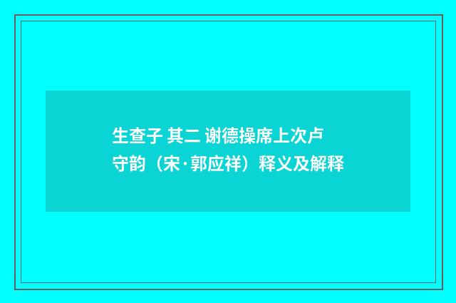 生查子 其二 谢德操席上次卢守韵（宋·郭应祥）释义及解释