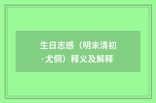 生日志感（明末清初·尤侗）释义及解释