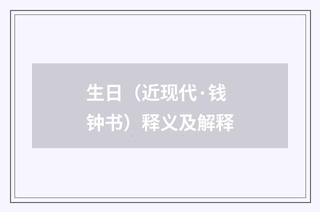生日（近现代·钱钟书）释义及解释