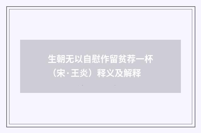 生朝无以自慰作留贫荐一杯（宋·王炎）释义及解释