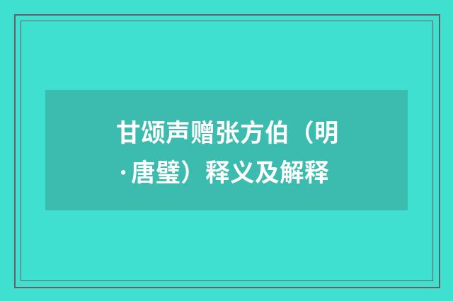 甘颂声赠张方伯（明·唐璧）释义及解释