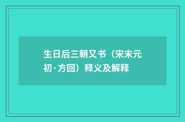 生日后三朝又书（宋末元初·方回）释义及解释