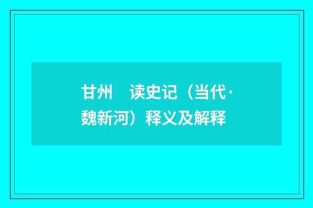 甘州　读史记（当代·魏新河）释义及解释