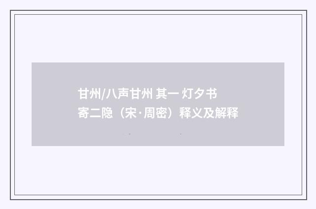 甘州/八声甘州 其一 灯夕书寄二隐（宋·周密）释义及解释