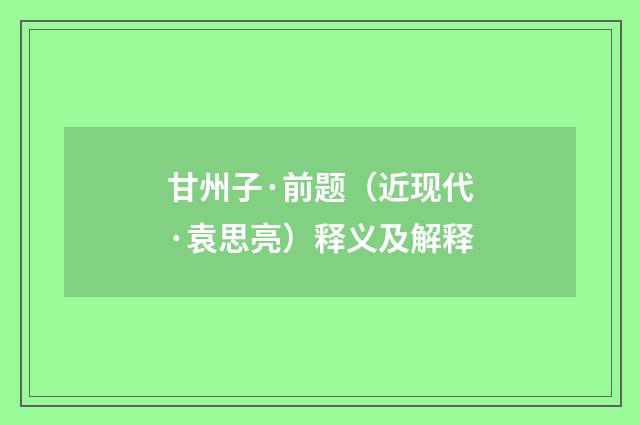 甘州子·前题（近现代·袁思亮）释义及解释